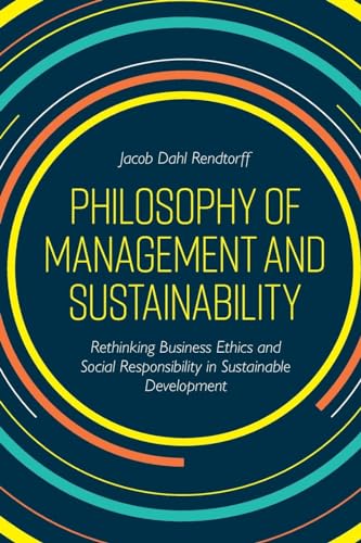 Philosophy of Management and Sustainability: Rethinking Business Ethics and Social Responsibility in Sustainable Development