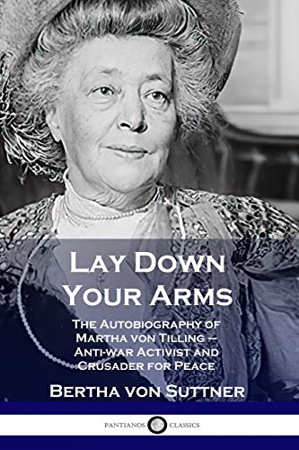 Suttner, Bertha Von Lay Down Your Arms, The Autobiography Of Martha Von Tilling - Anti-war Activist And Crusader For Peace