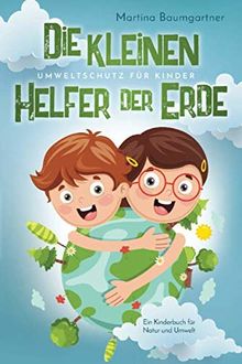 Die kleinen Helfer der Erde-Umweltschutz für Kinder: Ein Kinderbuch für Natur und Umwelt