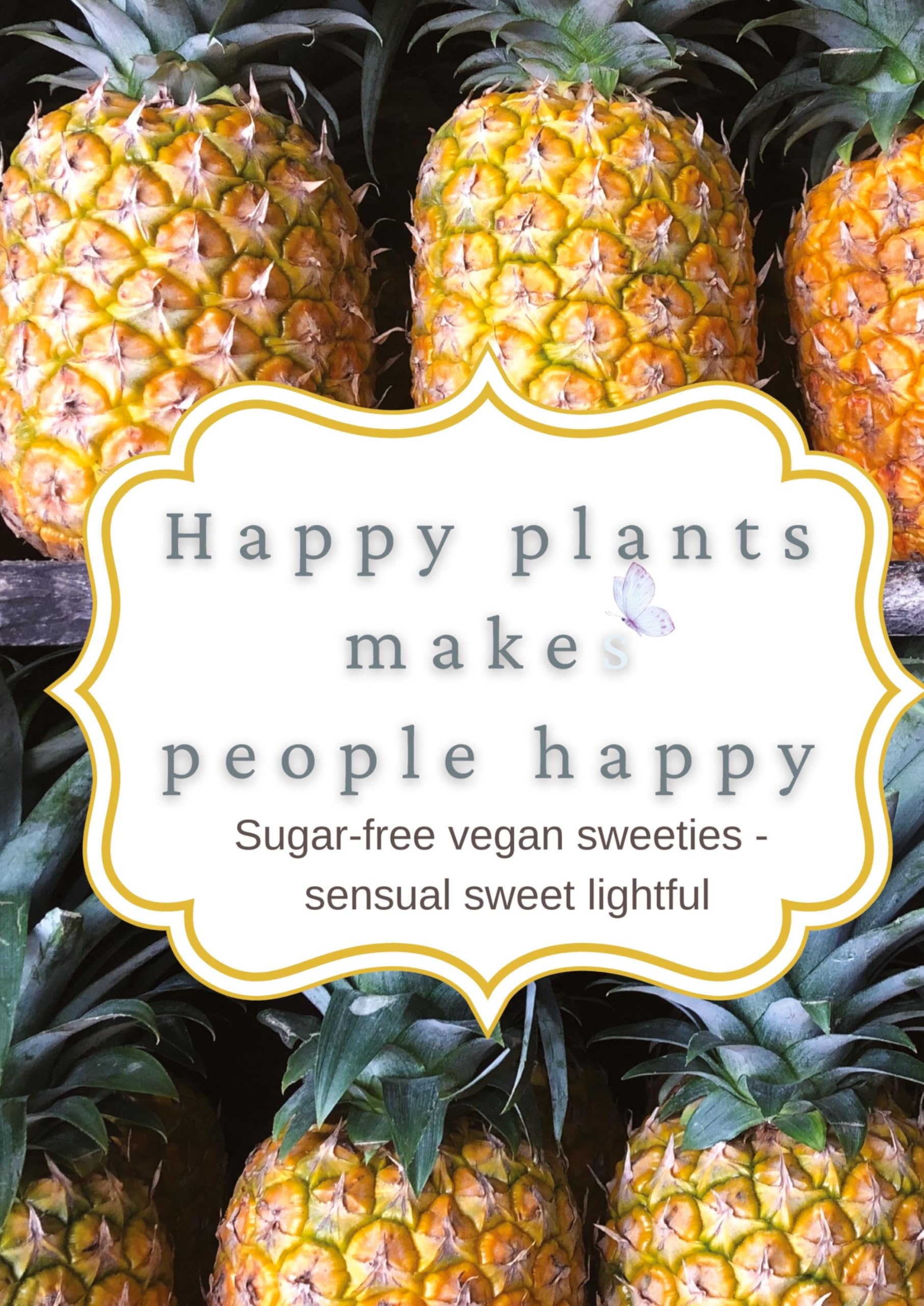 happy plants makeS people happy: Sugar-free vegan sweeties - senusal sweet lightful (Zuckerfreie vegane Sweeties - sinnlich süß lichtvoll)