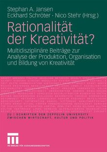 Rationalitder Kreativit: Multidisziplin Beitr zur Analyse der Produktion, Organisation und Bildung von Kreativit (zu  |  schriften der Zeppelin Universität)