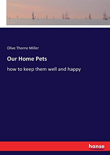 Our Home Pets: how to keep them well and happy