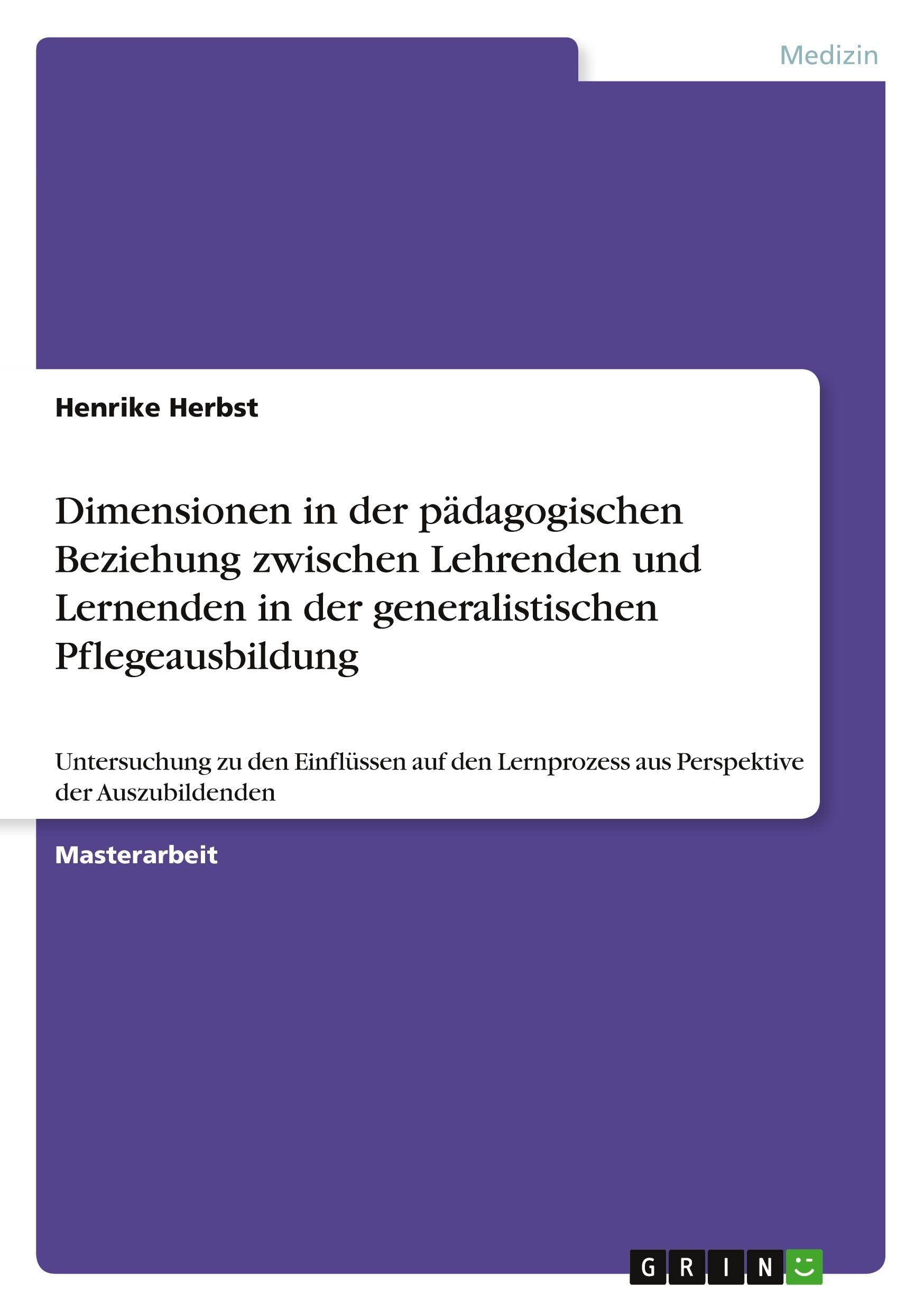 Dimensionen in der pädagogischen Beziehung zwischen Lehrenden und Lernenden in der generalistischen Pflegeausbildung: Untersuchung zu den Einflüssen ... aus Perspektive der Auszubildenden