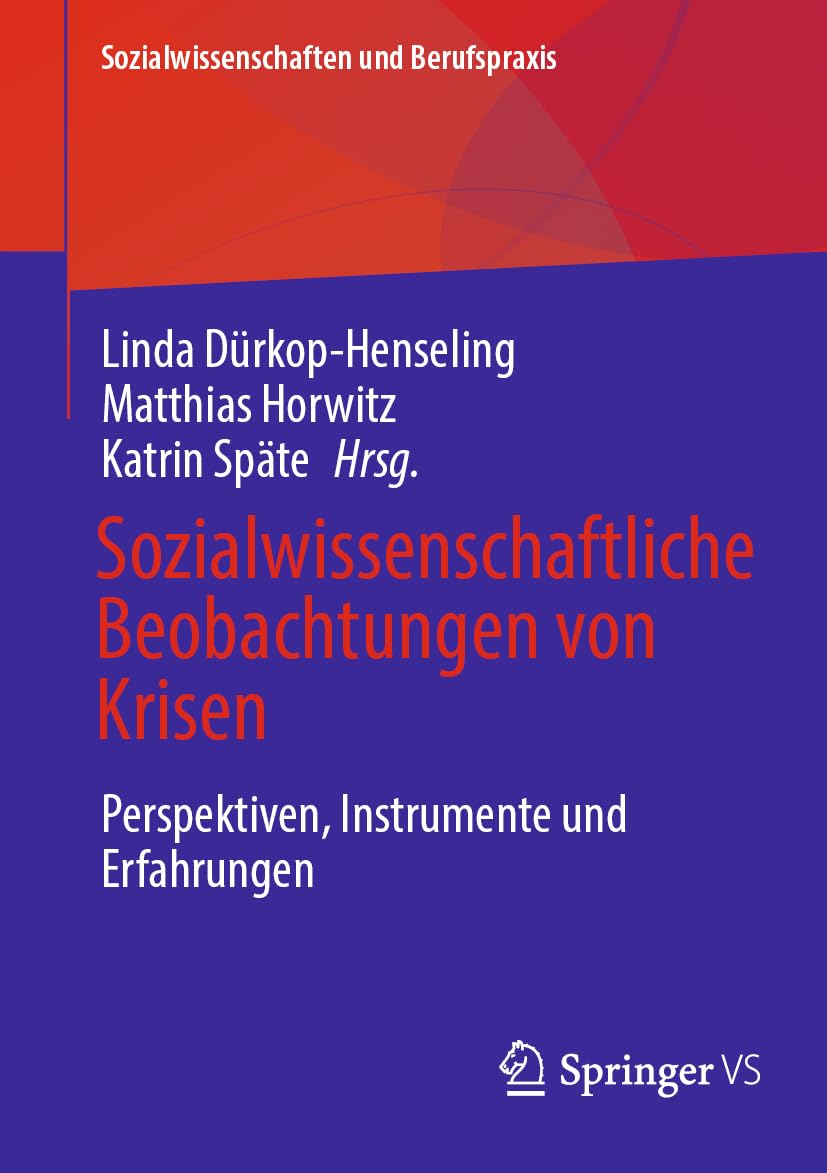 Sozialwissenschaftliche Beobachtungen von Krisen: Perspektiven, Instrumente und Erfahrungen (Sozialwissenschaften und Berufspraxis)