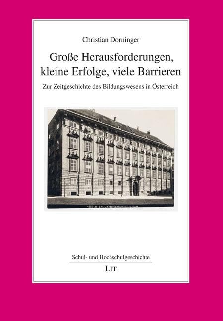 Große Herausforderungen, kleine Erfolge, viele Barrieren: Zur Zeitgeschichte des Bildungswesens in Österreich