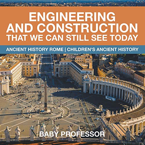 Engineering and Construction That We Can Still See Today - Ancient History Rome Children's Ancient History