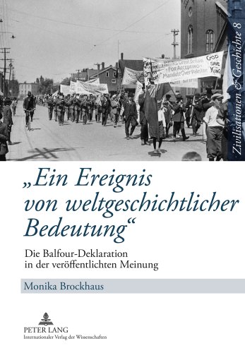 «Ein Ereignis von weltgeschichtlicher Bedeutung»: Die Balfour-Deklaration in der veröffentlichten Meinung (Zivilisationen & Geschichte / Civilizations & History / Civilisations & Histoire)
