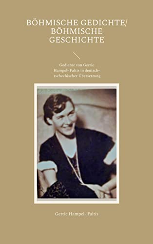 Böhmische Gedichte/ Böhmische Geschichte: Gedichte von Gertie Hampel- Faltis in deutsch- tschechischer Übersetzung
