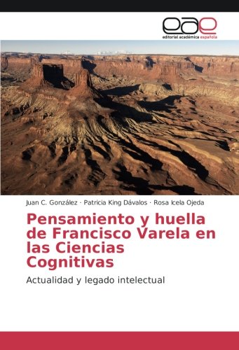 Pensamiento y huella de Francisco Varela en las Ciencias Cognitivas: Actualidad y legado intelectual