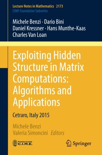 Exploiting Hidden Structure in Matrix Computations: Algorithms and Applications: Cetraro, Italy 2015 (Lecture Notes in Mathematics)