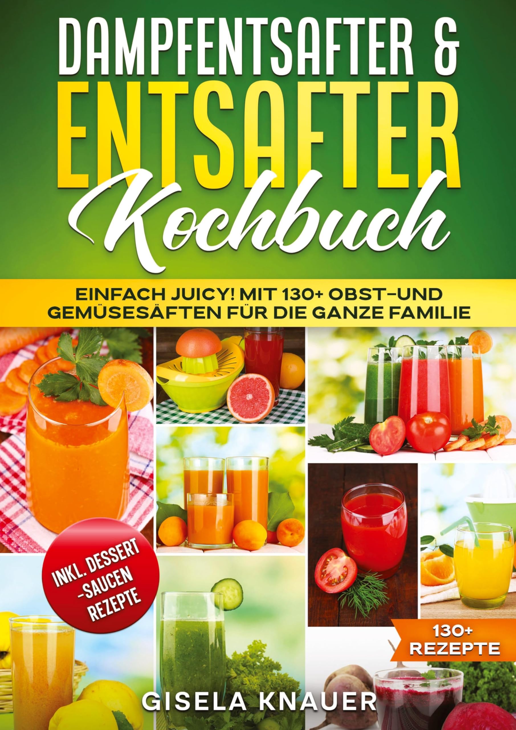 Dampfentsafter & Entsafter Kochbuch: Einfach Juicy! Mit 130+ Obst-und Gemüsesäften für die ganze Familie