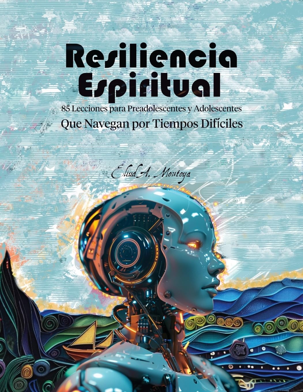 Resiliencia Espiritual: 85 Lecciones para preadolescentes y adolescentes que navegan por tiempos difíciles