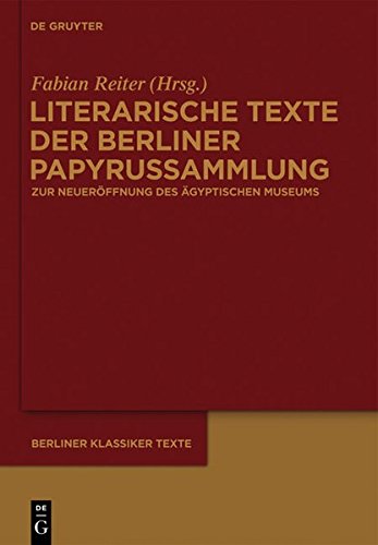 Literarische Texte der Berliner Papyrussammlung: Zur Wiedereröffnung des Neuen Museums (Berliner Klassiker Texte, Band 10)