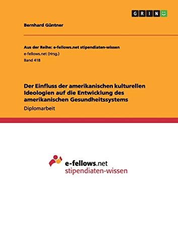 Der Einfluss der amerikanischen kulturellen Ideologien auf die Entwicklung des amerikanischen Gesundheitssystems
