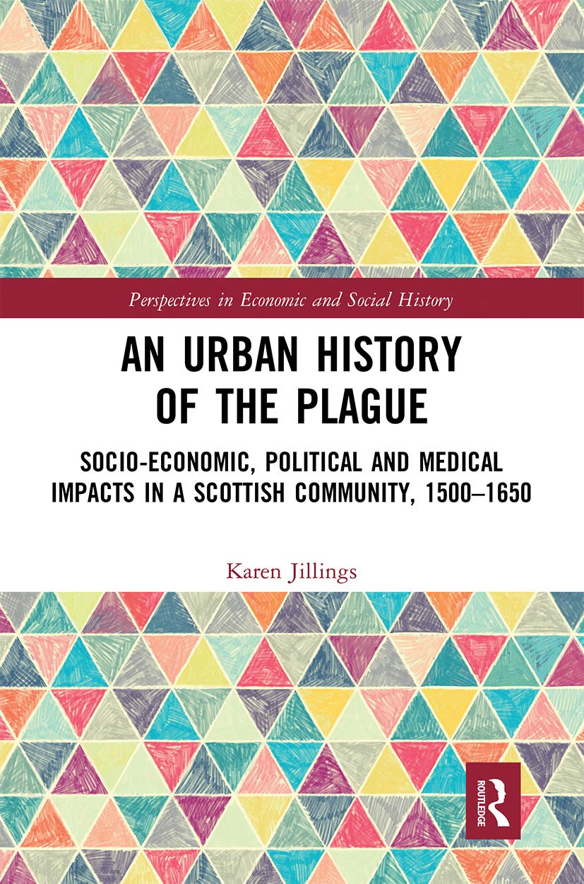 An Urban History of The Plague: Socio-Economic, Political and Medical Impacts in a Scottish Community, 1500-1650 (Perspectives in Economic and Social History)