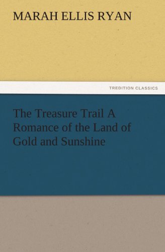 The Treasure Trail A Romance of the Land of Gold and Sunshine (TREDITION CLASSICS)