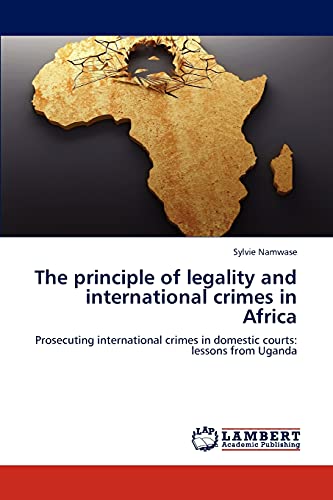 The principle of legality and international crimes in Africa: Prosecuting international crimes in domestic courts: lessons from Uganda
