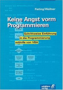 Keine Angst vorm Programmieren. Schrittweise Einführung in die Programmierung mit Hilfe von VBA