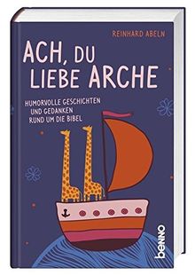 Ach, du liebe Arche: Humorvolle Geschichten und Gedanken rund um die Bibel