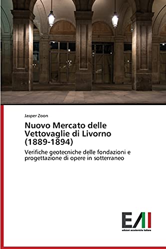 Nuovo Mercato delle Vettovaglie di Livorno (1889-1894): Verifiche geotecniche delle fondazioni e progettazione di opere in sotterraneo