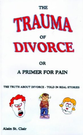 The Trauma of Divorce or a Primer for Pain: The Truth about Divorce-Told in Real Stories