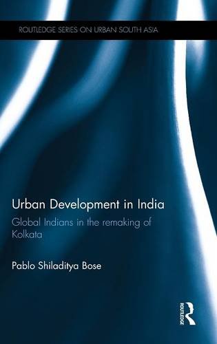 Urban Development in India: Global Indians in the Remaking of Kolkata (Routledge Series on Urban South Asia, Band 1)