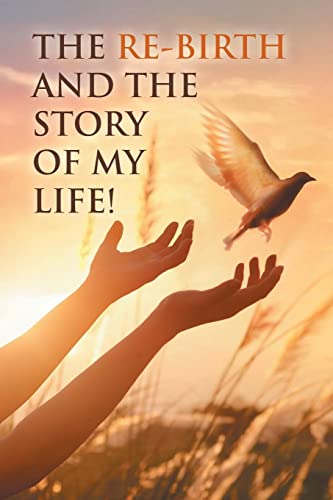 THE RE-BIRTH AND THE STORY OF MY LIFE!