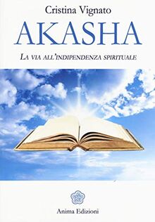 Akasha. La via all'indipendenza spirituale (Messaggi per l'anima)