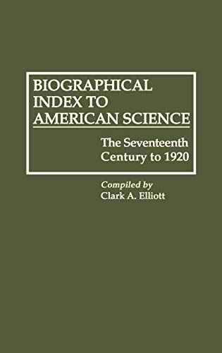 Biographical Index to American Science: The Seventeenth Century to 1920 (Bibliographies and Indexes in American History, 16)