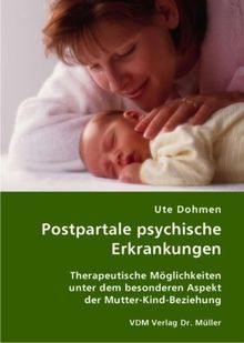 Postpartale psychische Erkrankungen: Therapeutische Möglichkeiten unter dem besonderen Aspekt der Mutter-Kind-Beziehung