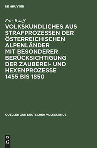 Volkskundliches aus Strafprozessen der österreichischen Alpenländer mit besonderer berücksichtigung der Zauberei- und Hexenprozesse 1455 bis 1850 (Quellen zur deutschen Volkskunde, 3, Band 3)