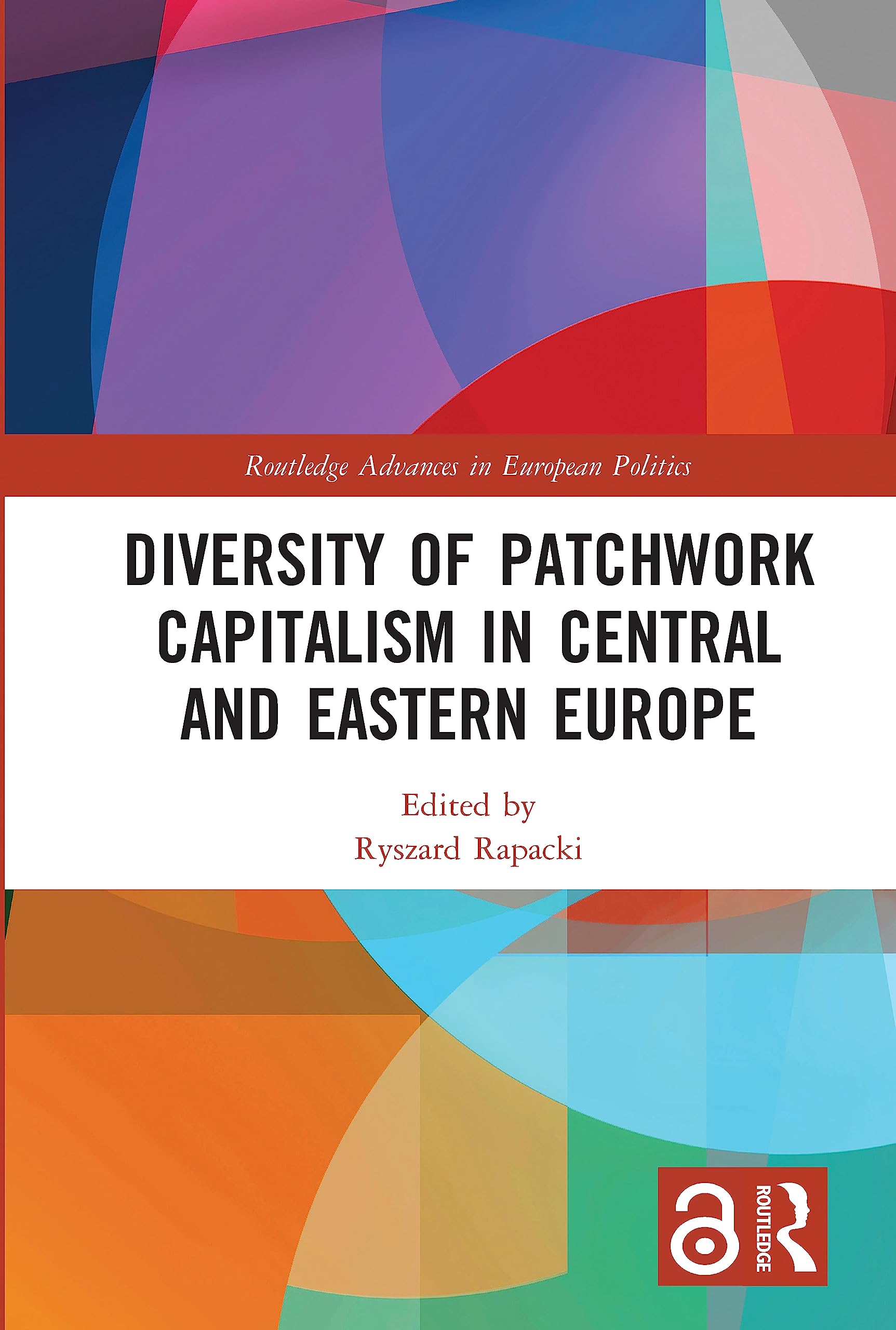 Diversity of Patchwork Capitalism in Central and Eastern Europe (Routledge Advances in European Politics)