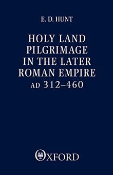 Holy Land Pilgrimage in the Later Roman Empire AD 312-460