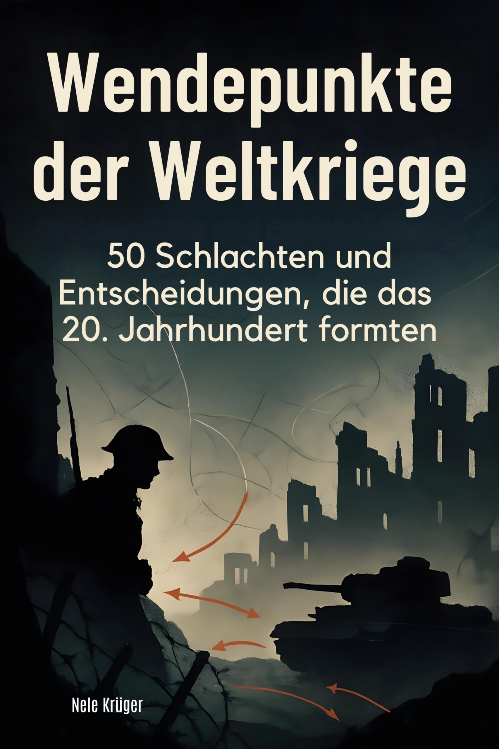 Wendepunkte der Weltkriege: 50 Schlachten und Entscheidungen, die das 20. Jahrhundert formten