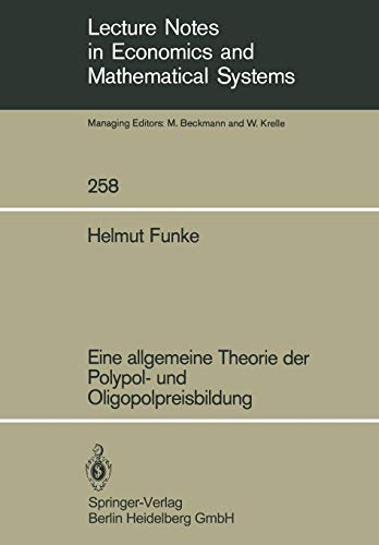 Eine allgemeine Theorie der Polypol- und Oligopolbildung (Lecture Notes in Economics and Mathematical Systems) (German Edition) (Lecture Notes in Economics and Mathematical Systems (258), Band 258)