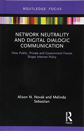 Novak, Alison N. (Rowan University, Usa) Network Neutrality And Digital Dialogic Communication, How Public, Private And Government Forces Shape Internet Policy (Routledge Studies In Media