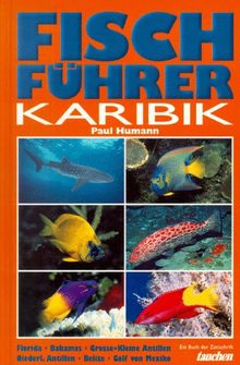 Fischführer Karibik: Florida, Bahamas, Grosse und Kleine Antillen, Niederländische Antillen, Belize, Golf von Mexiko. Über 1000 Farbfotos aus dem natürlichen Lebensraum der Meeresfische