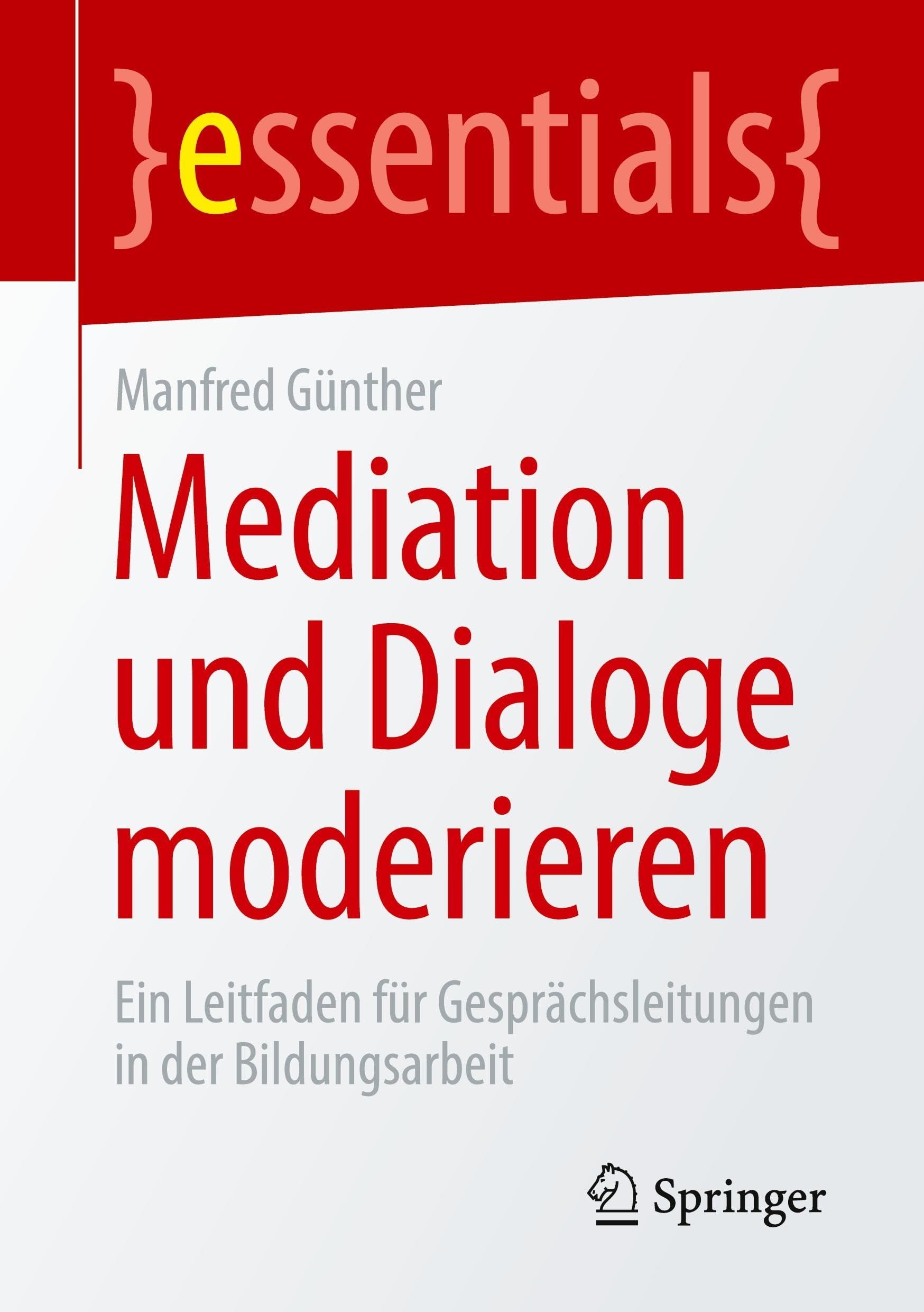 Mediation und Dialoge moderieren: Ein Leitfaden für Gesprächsleitungen in der Bildungsarbeit (essentials)