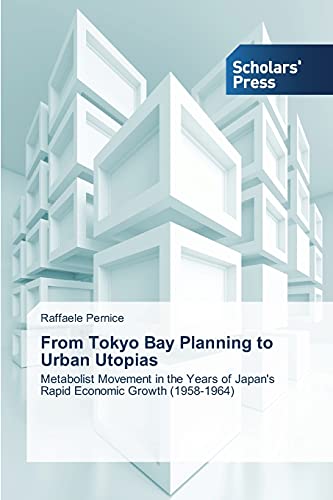 From Tokyo Bay Planning to Urban Utopias: Metabolist Movement in the Years of Japan's Rapid Economic Growth (1958-1964)