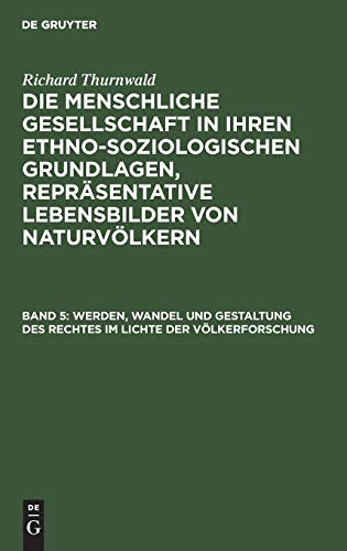 Werden, Wandel und Gestaltung des Rechtes im Lichte der Völkerforschung (Richard Thurnwald: Die menschliche Gesellschaft in ihren ethno-soziologischen ... Repräsentative Lebensbilder von Naturvölkern)