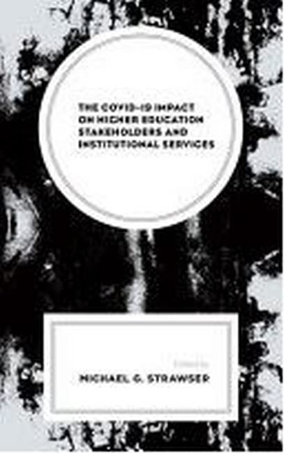 The COVID-19 Impact on Higher Education Stakeholders and Institutional Services (Generational Differences in Higher Education and the Workplace: Leading and Teaching Millennials and Generation Z)