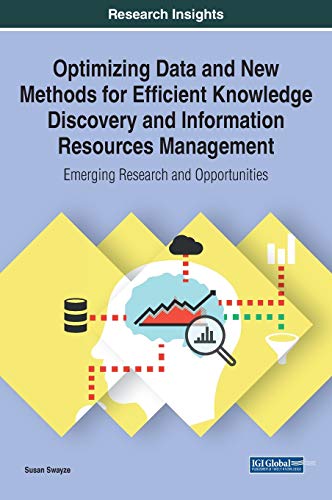 Optimizing Data and New Methods for Efficient Knowledge Discovery and Information Resources Management: Emerging Research and Opportunities (Advances ... Acquisition, Transfer, and Management)