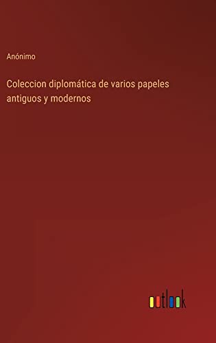 Coleccion diplomática de varios papeles antiguos y modernos