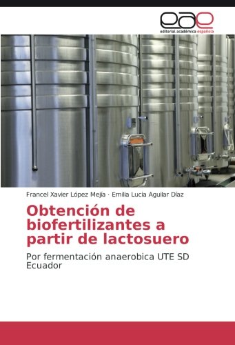 Obtención de biofertilizantes a partir de lactosuero: Por fermentación anaerobica UTE SD Ecuador