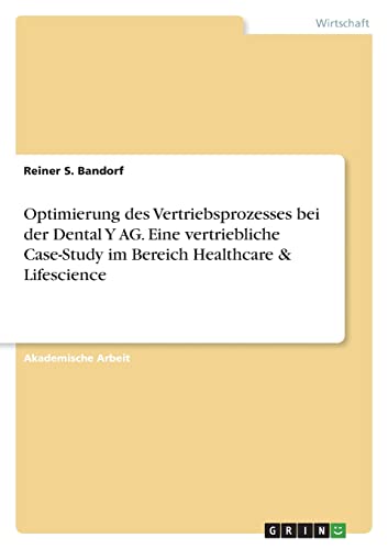 Optimierung des Vertriebsprozesses bei der Dental Y AG. Eine vertriebliche Case-Study im Bereich Healthcare & Lifescience