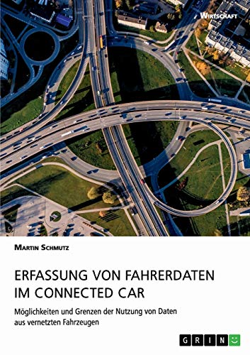 Erfassung von Fahrerdaten im Connected Car. Möglichkeiten und Grenzen der Nutzung von Daten aus vernetzten Fahrzeugen