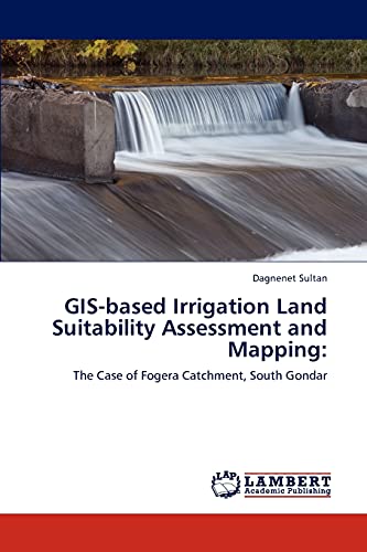 GIS-based Irrigation Land Suitability Assessment and Mapping:: The Case of Fogera Catchment, South Gondar