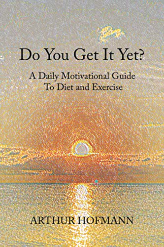 Do You Get It Yet?: A Daily Motivational Guide To Diet and Exercise