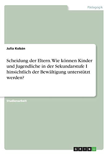 Scheidung der Eltern. Wie können Kinder und Jugendliche in der Sekundarstufe I hinsichtlich der Bewältigung unterstützt werden?