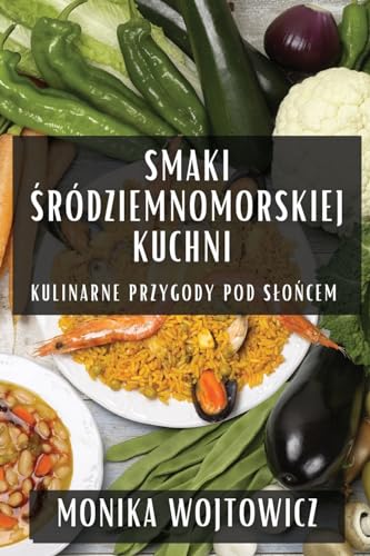 Smaki ¿ródziemnomorskiej Kuchni: Kulinarne Przygody Pod S¿o¿cem